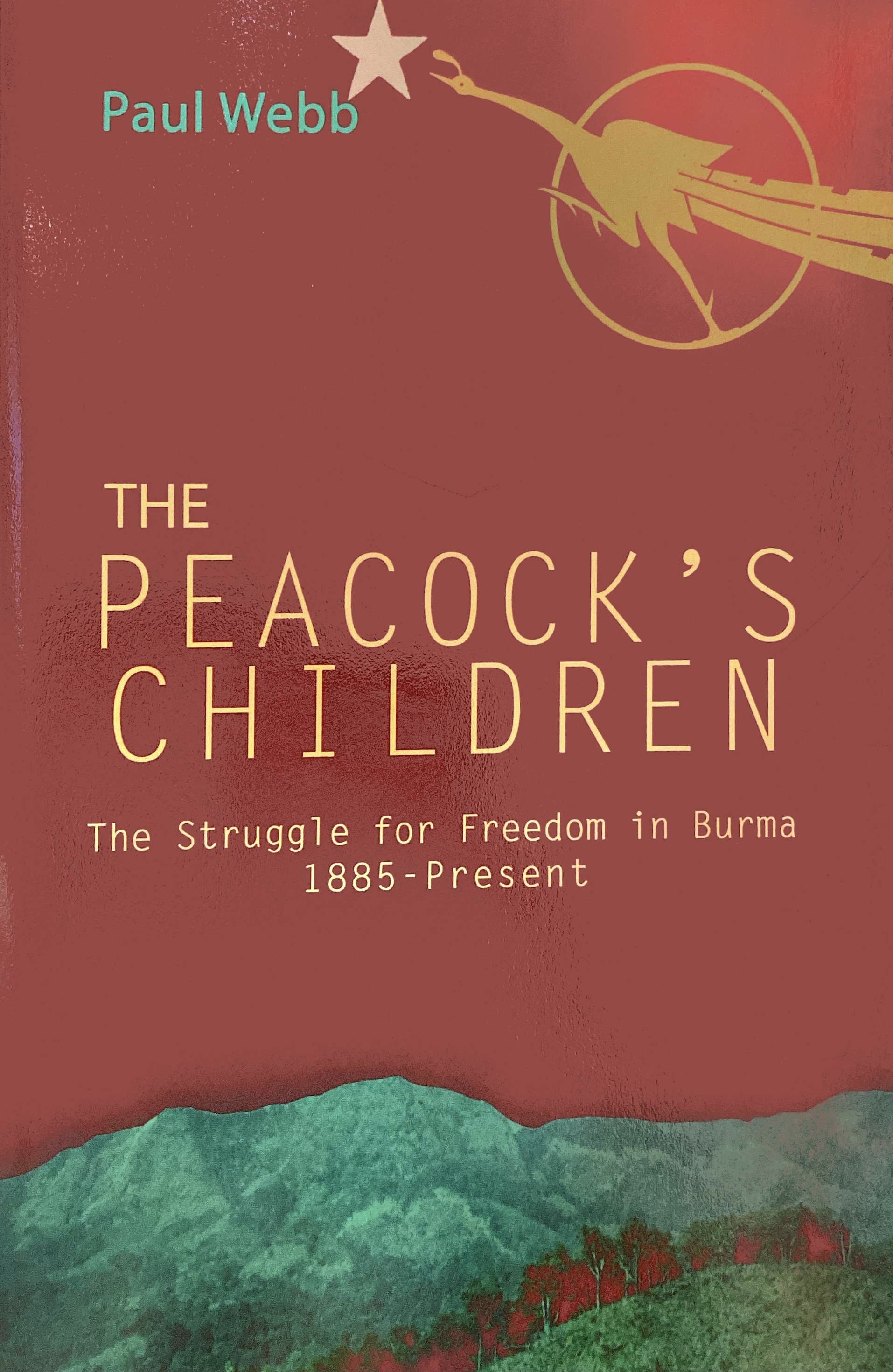 The Peacock’s Children: The Struggle for Freedom in Burma 1885- Present