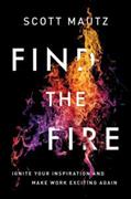 Find the Fire, Ignite Your Inspiration and Make Work Exciting Again