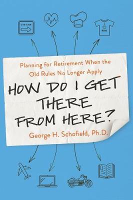 Planning for Retirement When the Old Rules No Longer Apply: How Do I Get There From Here?