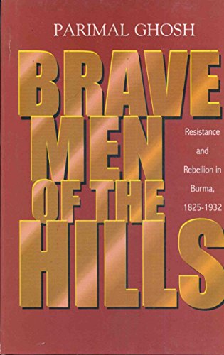 Brave Men of The Hilis: Resistance and Rebellion in Burma 1825-1932