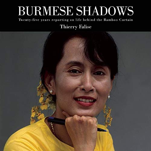 Burmese Shadows: Twenty-five years reporting in life behind the Bamboo Curtain