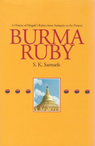 Burma Ruby: A History of Mogok's Rubies from Antiquity to the Present