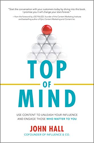 Top of Mind Use Content to Unleash Your Influence and Engage Those Who Matter to You