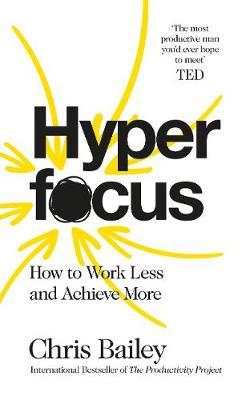 Hyper Focus: How to Work Less and Achieve More