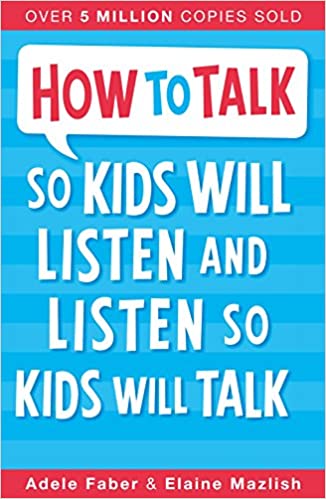 How to Talk, So Kids will Listen and Listen so Kids will Talk