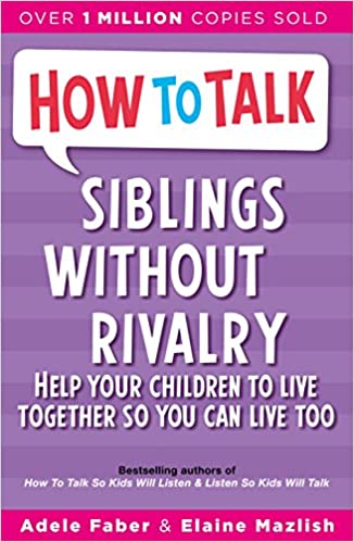 How to Talk, Siblings Without Rivalry Help Your Children to Live Together so You can Live Too