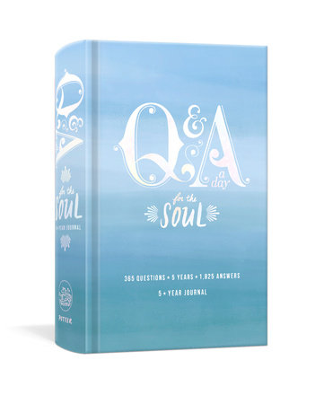 Q & A A Day for the Soul: 365 QUESTIONS, 5 YEARS, 1,825 ANSWERS