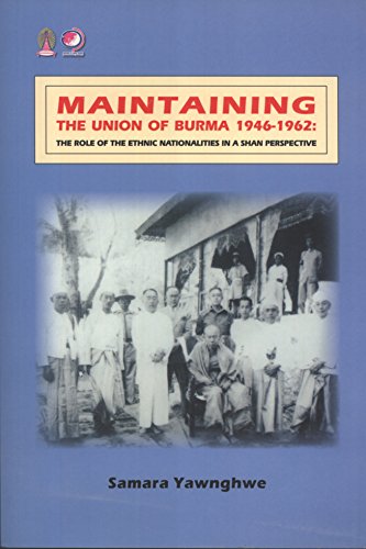 Maintaining The Union of Burma 1946-1962: The Role of the Ethnic Nationalities in a Shan Perspective