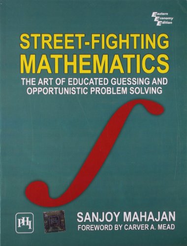 Street-fighting Mathematics-the Art of Educated Guessing and Opportunistic Problem Solving