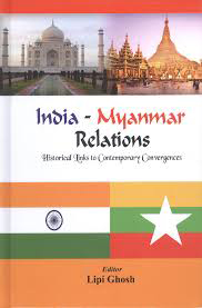 India - Myanmar Relations ; Historical Links to Contemporary Convergences 