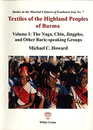 Textiles of the Highland Peoples of Burma  Vol I: The Naga,Chin,Jingpho ,and other Baric- Speaking Groups 