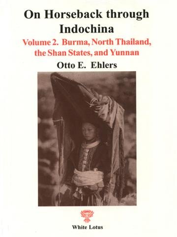 On Horseback through Indochina Volume 2. Burma, North Thailand, the Shan States, and Yunnan  