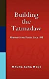 Building the Tatmadaw Myanmar Armed Forces Since 1948