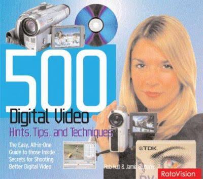 500 DIGITAL VIDEO HINTS,TIPS &TECHNIQUE ;The Easy, All-in-one Guide to Those Inside Secrets for Shooting Better Digital Video