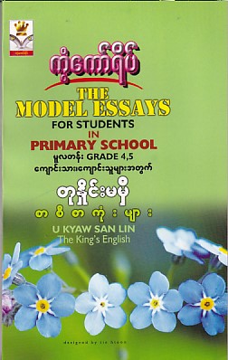 The Model Essays for Students in Primary School
မူလတန်း Grade 4,5 ကျောင်းသား၊ ကျောင်းသူများအတွက်
တုနှိုင်းမမှီ စာစီစာကုံးများ